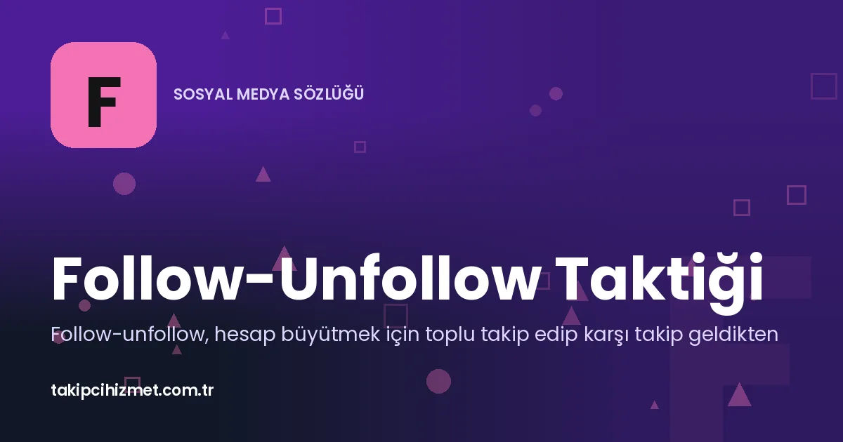 Follow-Unfollow Taktiği — sosyal medya sözlüğü