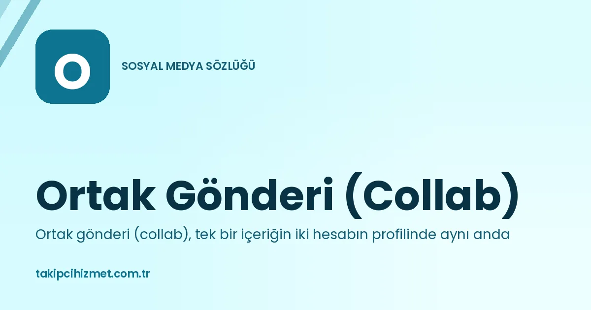 Ortak Gönderi (Collab) — sosyal medya sözlüğü