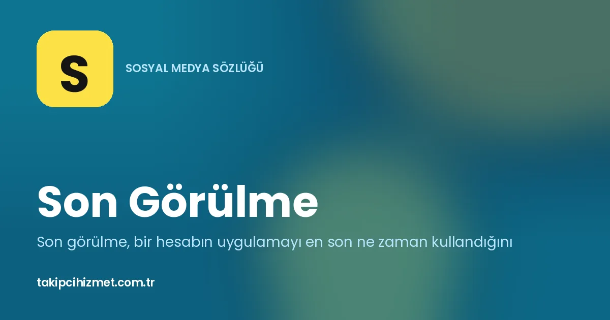 Son Görülme — sosyal medya sözlüğü